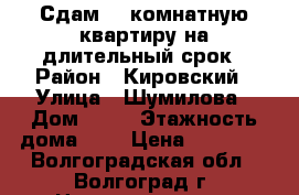 Сдам 3- комнатную квартиру на длительный срок › Район ­ Кировский › Улица ­ Шумилова › Дом ­ 31 › Этажность дома ­ 5 › Цена ­ 16 000 - Волгоградская обл., Волгоград г. Недвижимость » Квартиры аренда   . Волгоградская обл.,Волгоград г.